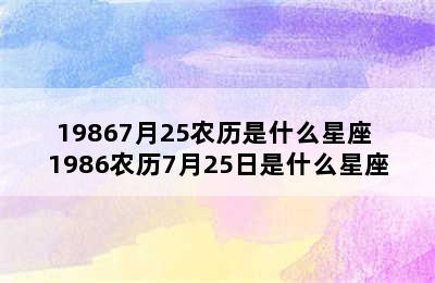 19867月25农历是什么星座 1986农历7月25日是什么星座